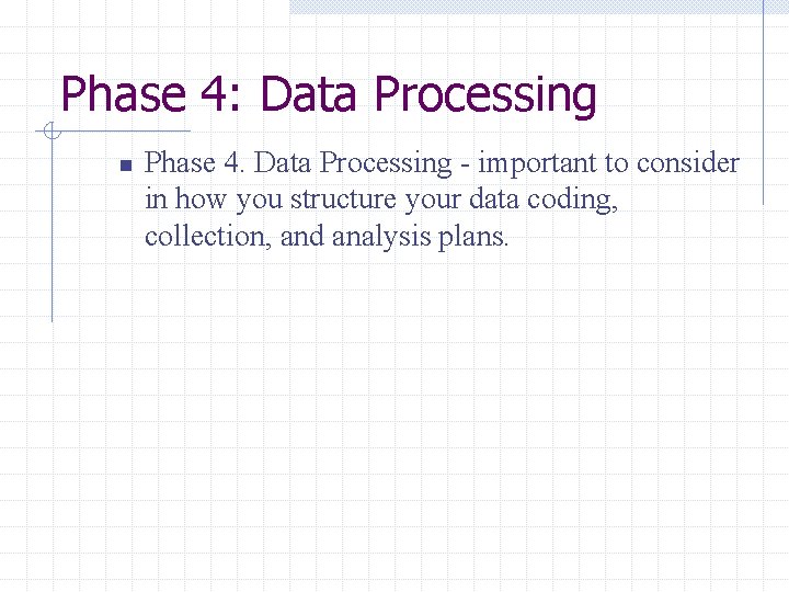 Phase 4: Data Processing n Phase 4. Data Processing - important to consider in