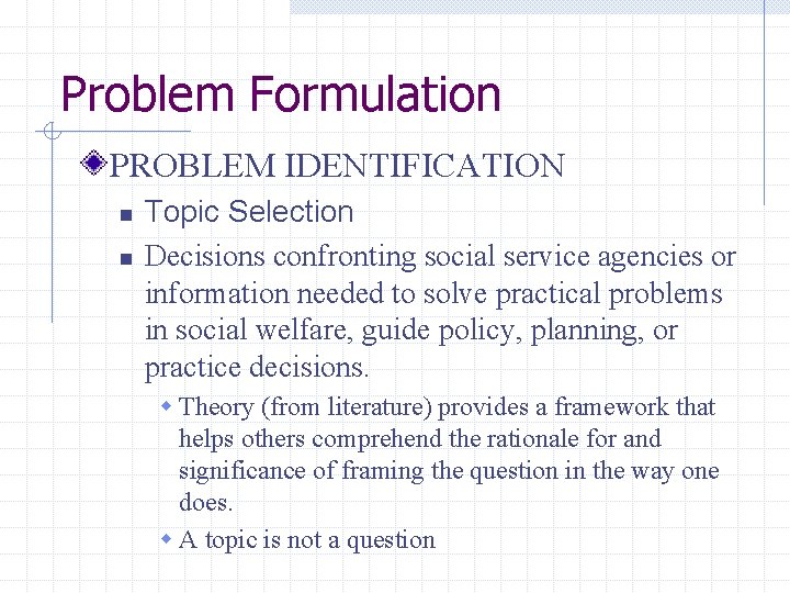 Problem Formulation PROBLEM IDENTIFICATION n n Topic Selection Decisions confronting social service agencies or