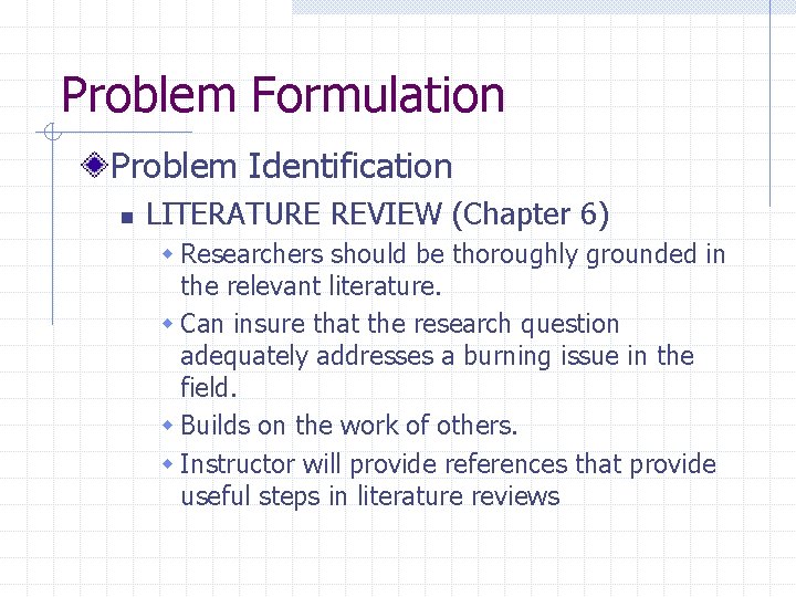 Problem Formulation Problem Identification n LITERATURE REVIEW (Chapter 6) w Researchers should be thoroughly