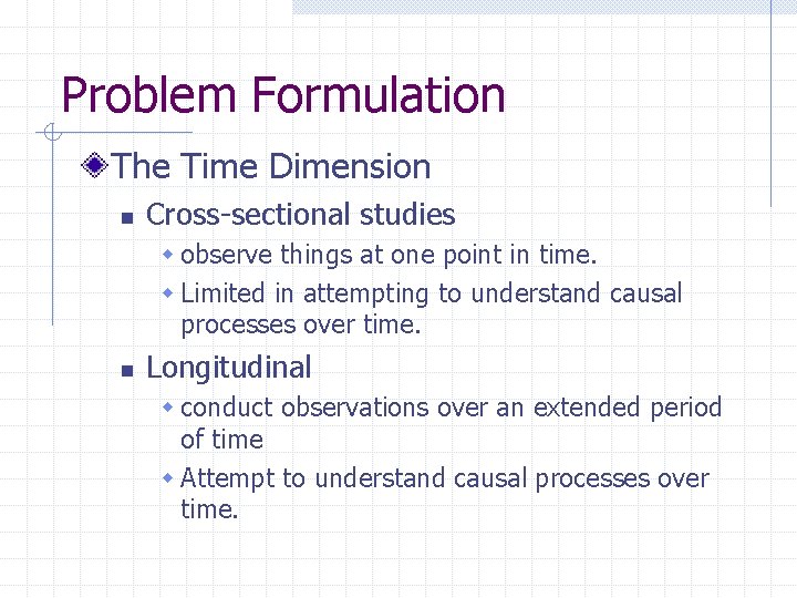 Problem Formulation The Time Dimension n Cross-sectional studies w observe things at one point