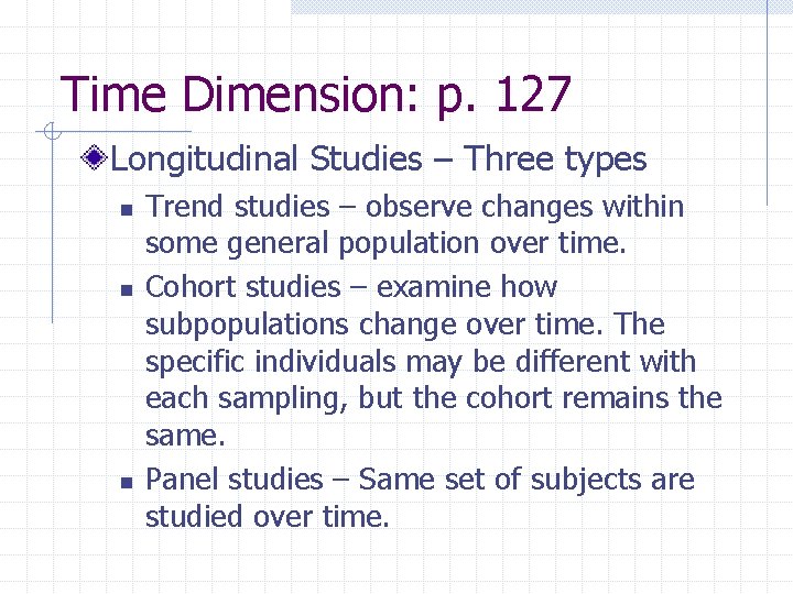 Time Dimension: p. 127 Longitudinal Studies – Three types n n n Trend studies