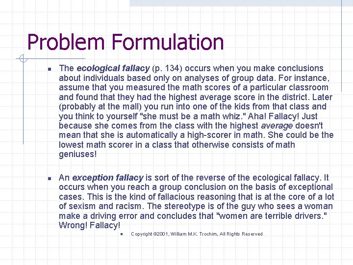 Problem Formulation n n The ecological fallacy (p. 134) occurs when you make conclusions
