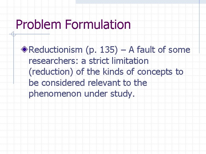 Problem Formulation Reductionism (p. 135) – A fault of some researchers: a strict limitation