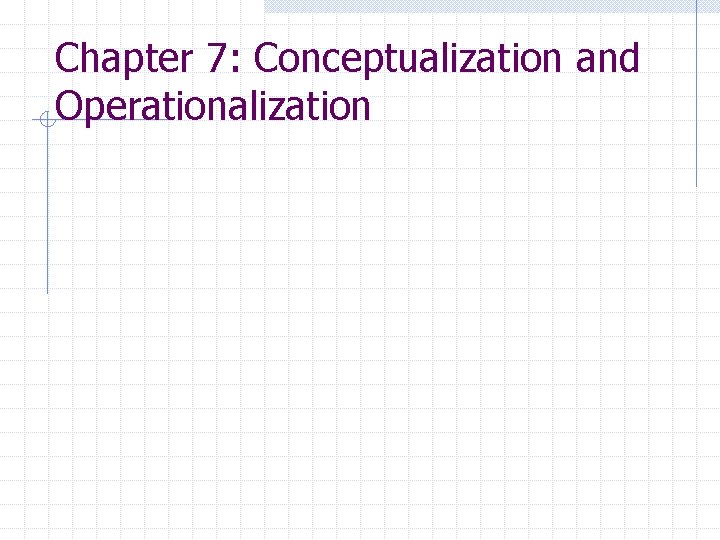 Chapter 7: Conceptualization and Operationalization 