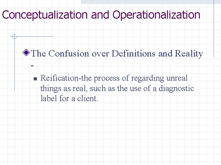 Conceptualization and Operationalization The Confusion over Definitions and Reality n Reification-the process of regarding