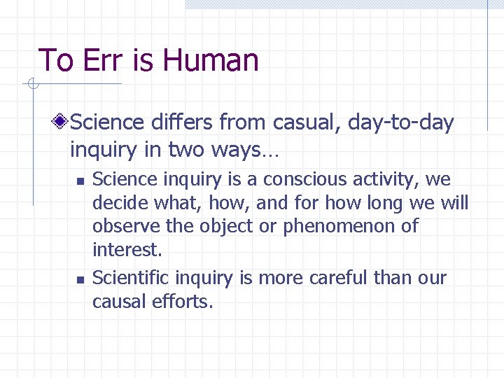 To Err is Human Science differs from casual, day-to-day inquiry in two ways… n