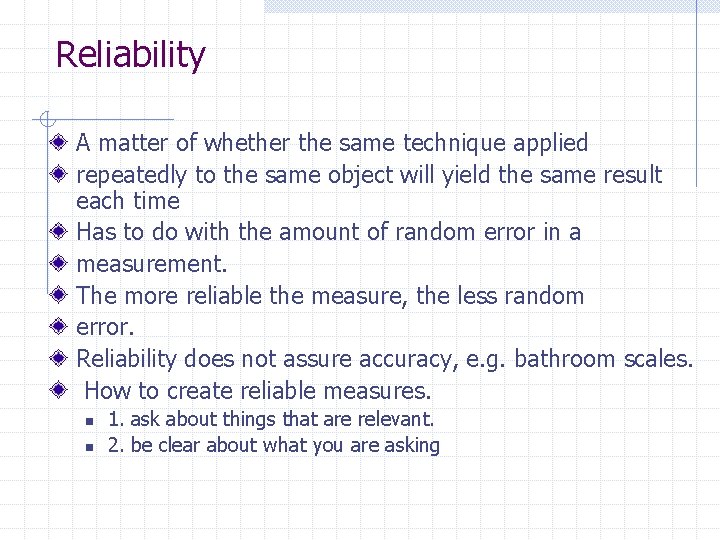 Reliability A matter of whether the same technique applied repeatedly to the same object
