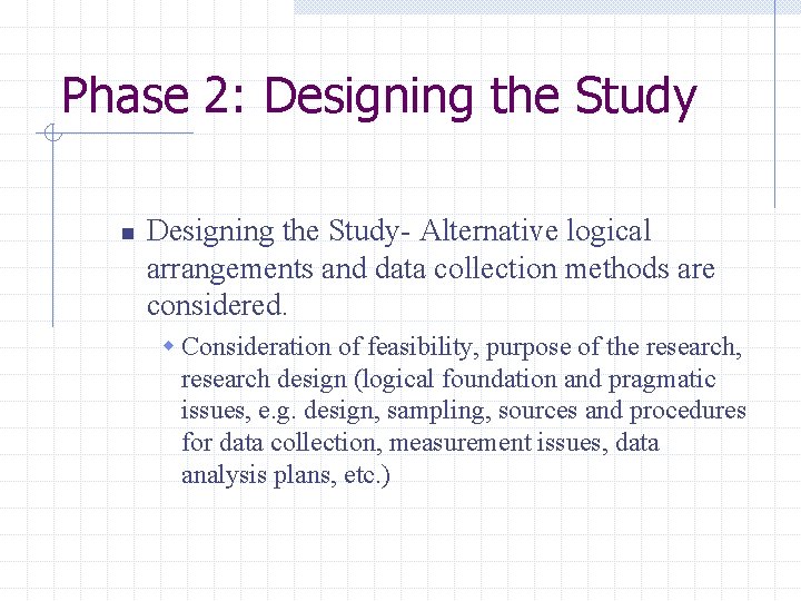 Phase 2: Designing the Study n Designing the Study- Alternative logical arrangements and data