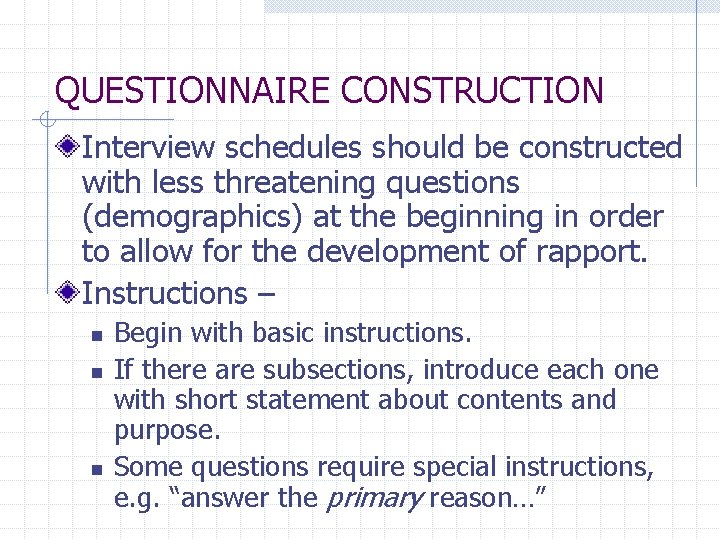 QUESTIONNAIRE CONSTRUCTION Interview schedules should be constructed with less threatening questions (demographics) at the