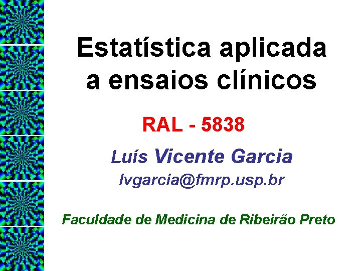 Estatística aplicada a ensaios clínicos RAL - 5838 Luís Vicente Garcia lvgarcia@fmrp. usp. br