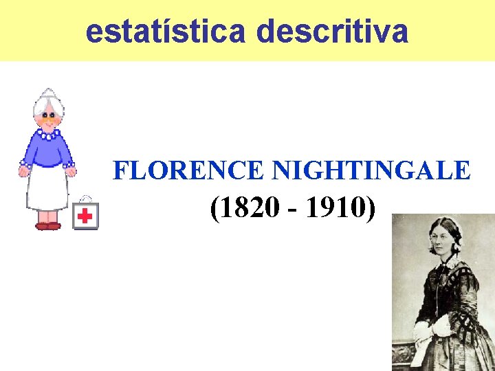 estatística descritiva FLORENCE NIGHTINGALE (1820 - 1910) 