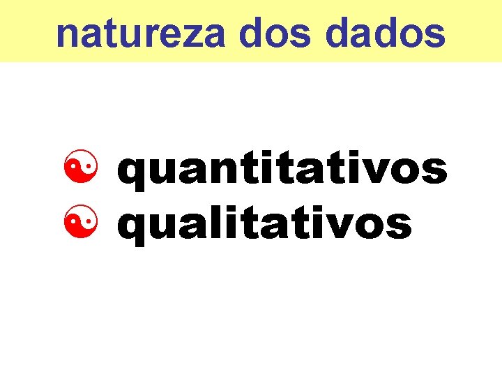 natureza dos dados [ quantitativos [ qualitativos 