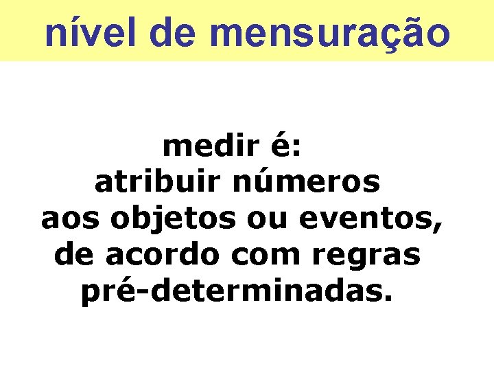 nível de mensuração medir é: atribuir números aos objetos ou eventos, de acordo com