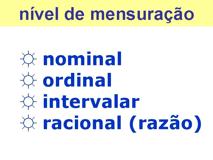 nível de mensuração ☼ ☼ nominal ordinal intervalar racional (razão) 