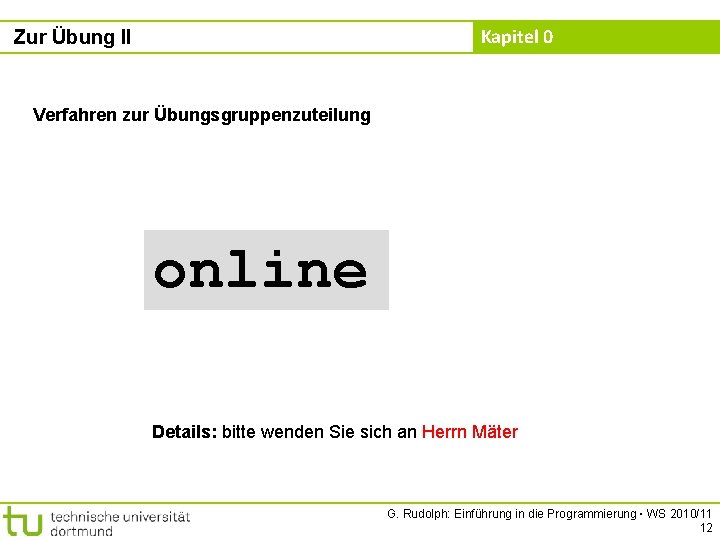 Kapitel 0 Zur Übung II Verfahren zur Übungsgruppenzuteilung online Details: bitte wenden Sie sich