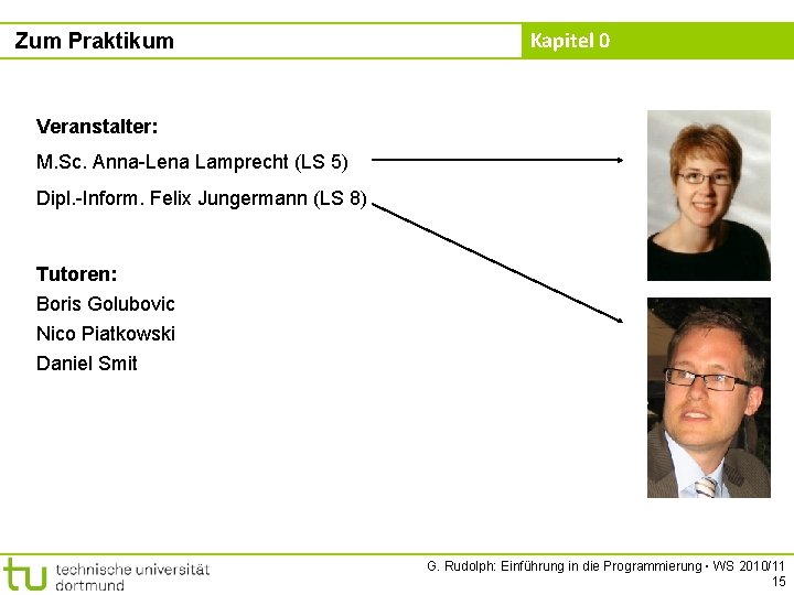 Zum Praktikum Kapitel 0 Veranstalter: M. Sc. Anna-Lena Lamprecht (LS 5) Dipl. -Inform. Felix