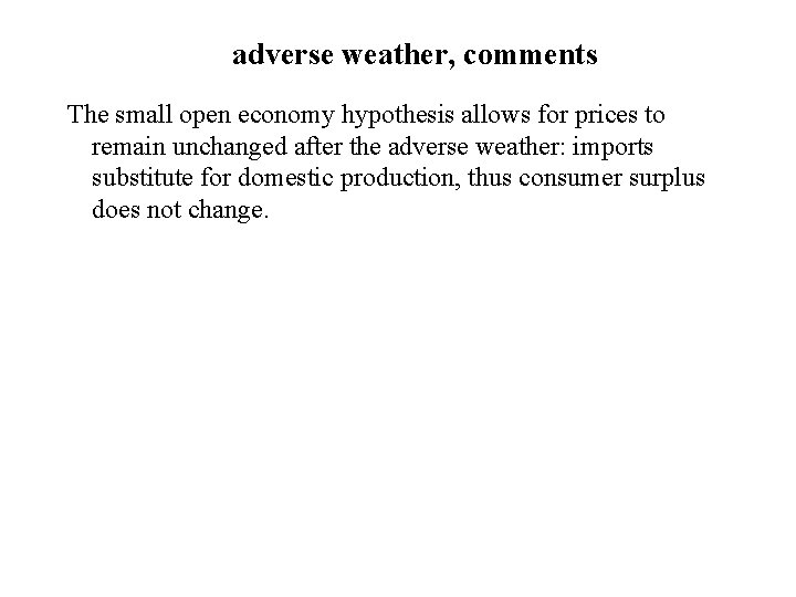 adverse weather, comments The small open economy hypothesis allows for prices to remain unchanged