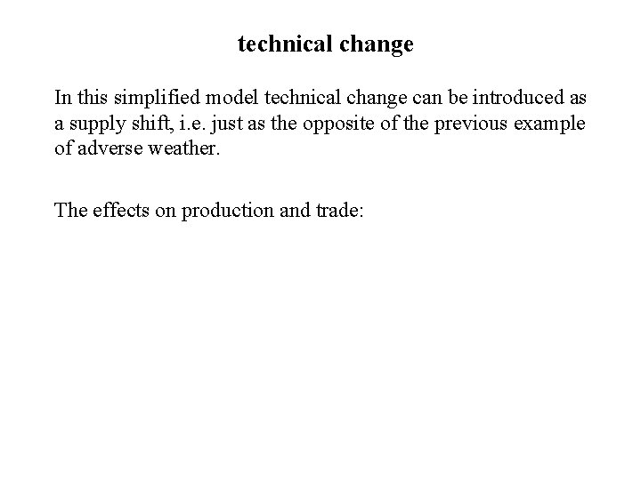 technical change In this simplified model technical change can be introduced as a supply