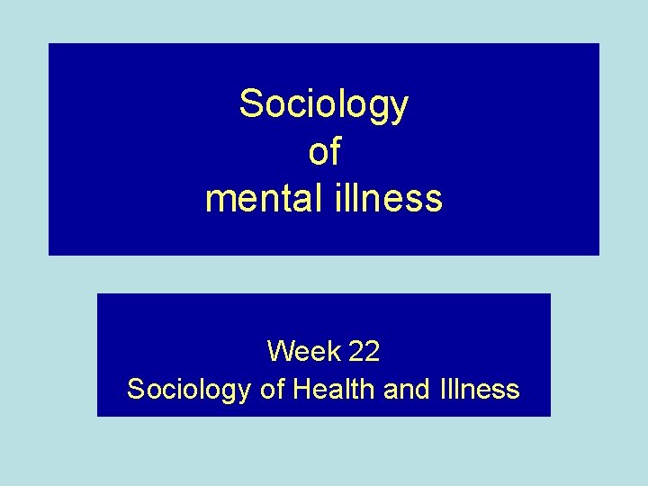 Sociology of mental illness Week 22 Sociology of Health and Illness 