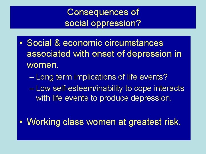 Consequences of social oppression? • Social & economic circumstances associated with onset of depression
