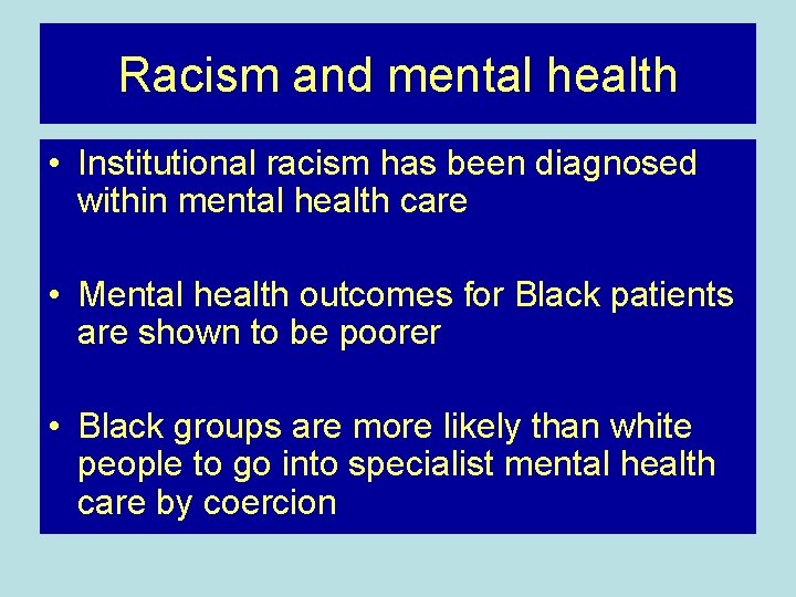 Racism and mental health • Institutional racism has been diagnosed within mental health care