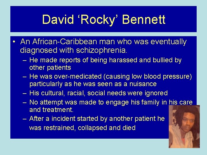 David ‘Rocky’ Bennett • An African-Caribbean man who was eventually diagnosed with schizophrenia. –
