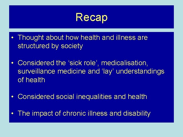 Recap • Thought about how health and illness are structured by society • Considered