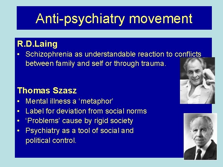 Anti-psychiatry movement R. D. Laing • Schizophrenia as understandable reaction to conflicts between family