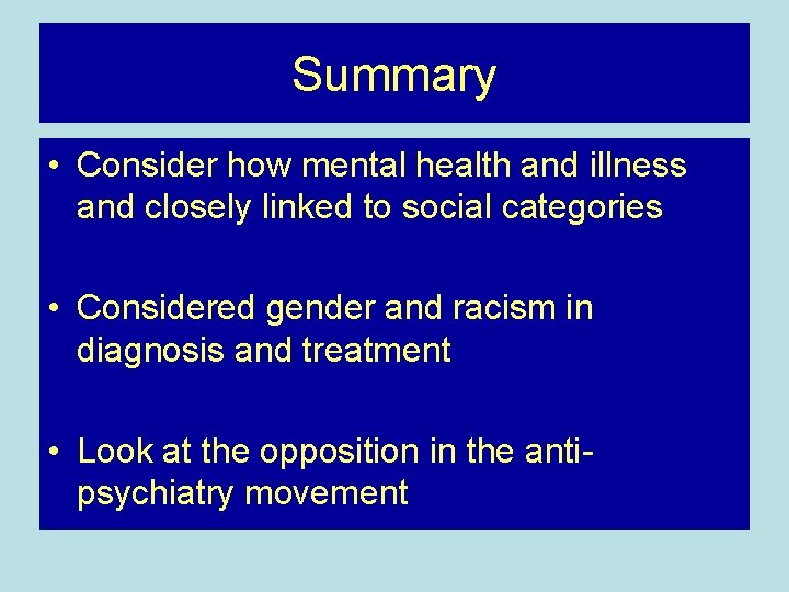 Summary • Consider how mental health and illness and closely linked to social categories