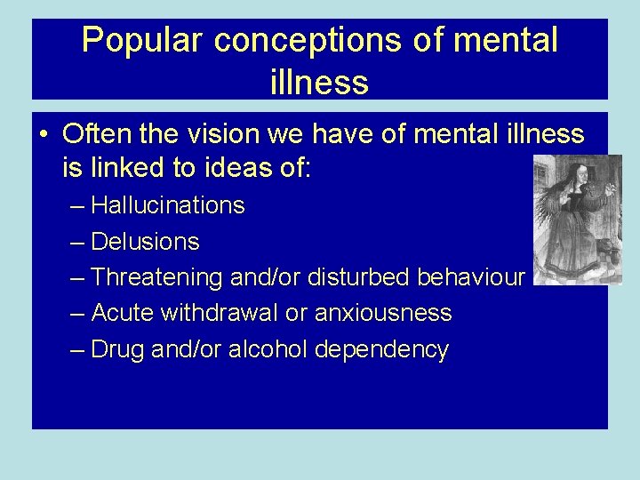 Popular conceptions of mental illness • Often the vision we have of mental illness