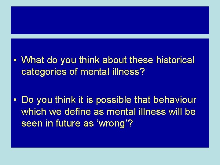  • What do you think about these historical categories of mental illness? •