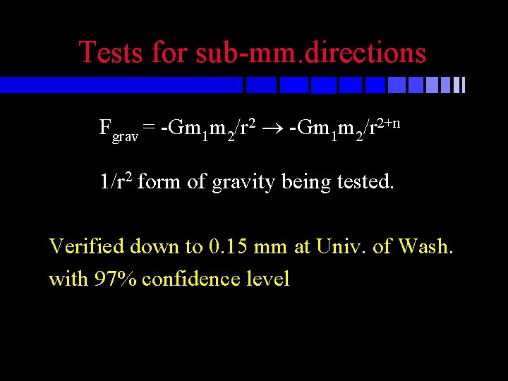 Tests for sub-mm. directions Fgrav = -Gm 1 m 2/r 2+n 1/r 2 form Tests for sub-mm. directions Fgrav = -Gm 1 m 2/r 2+n 1/r 2 form
