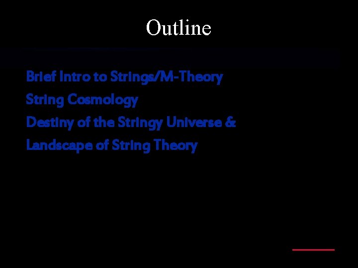 Outline Ø Brief Intro to Strings/M-Theory Ø String Cosmology Ø Destiny of the Stringy Outline Ø Brief Intro to Strings/M-Theory Ø String Cosmology Ø Destiny of the Stringy