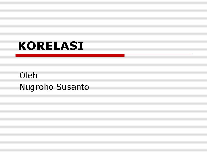 KORELASI Oleh Nugroho Susanto 