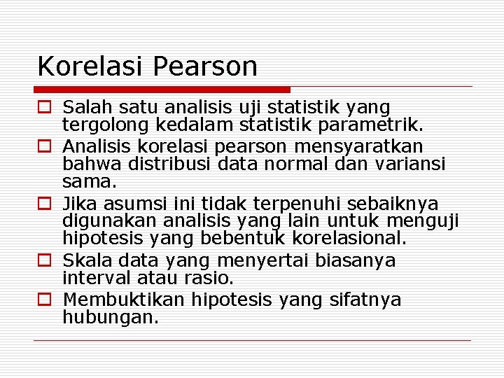 Korelasi Pearson o Salah satu analisis uji statistik yang tergolong kedalam statistik parametrik. o