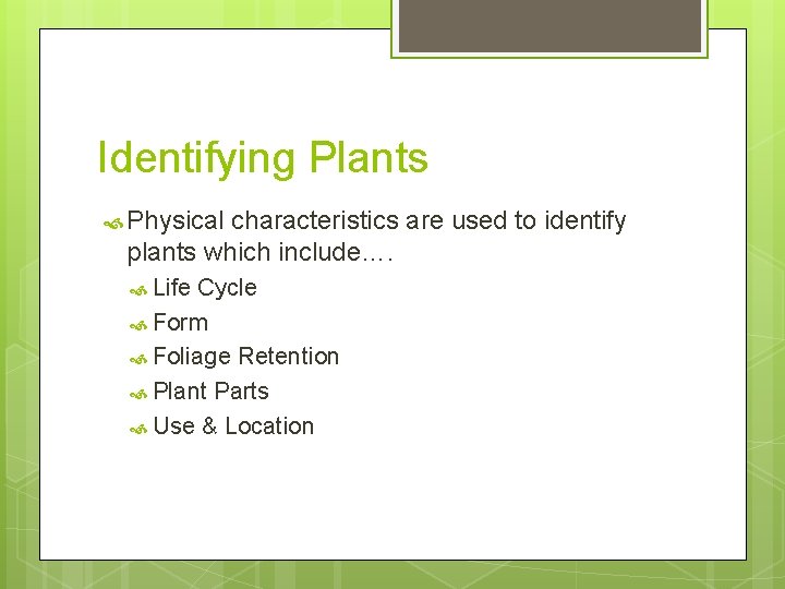 Identifying Plants Physical characteristics are used to identify plants which include…. Life Cycle Form