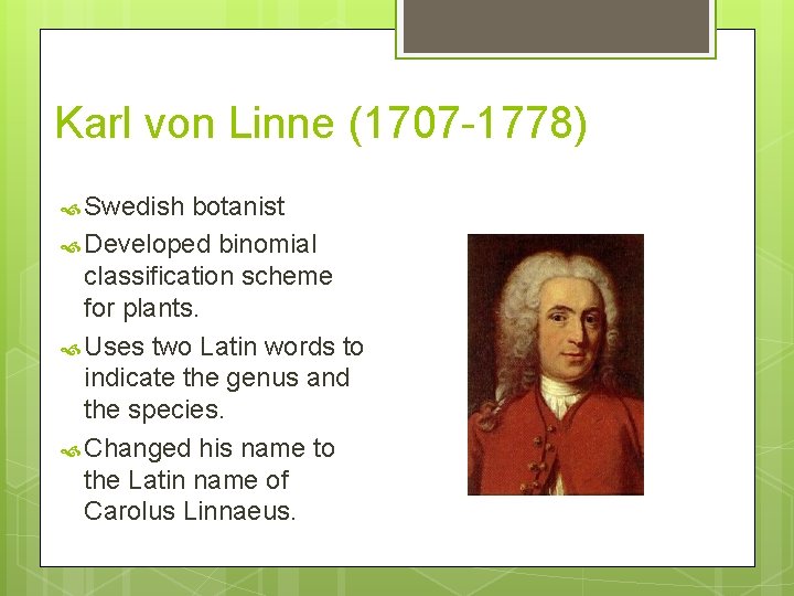Karl von Linne (1707 -1778) Swedish botanist Developed binomial classification scheme for plants. Uses