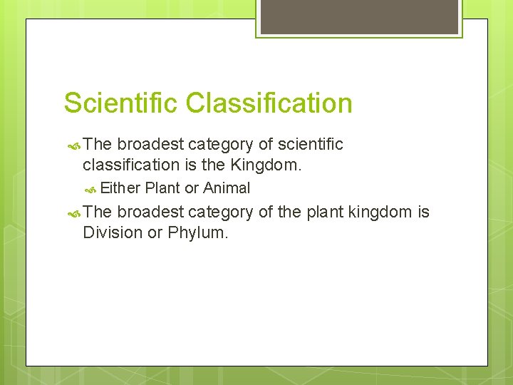 Scientific Classification The broadest category of scientific classification is the Kingdom. Either The Plant