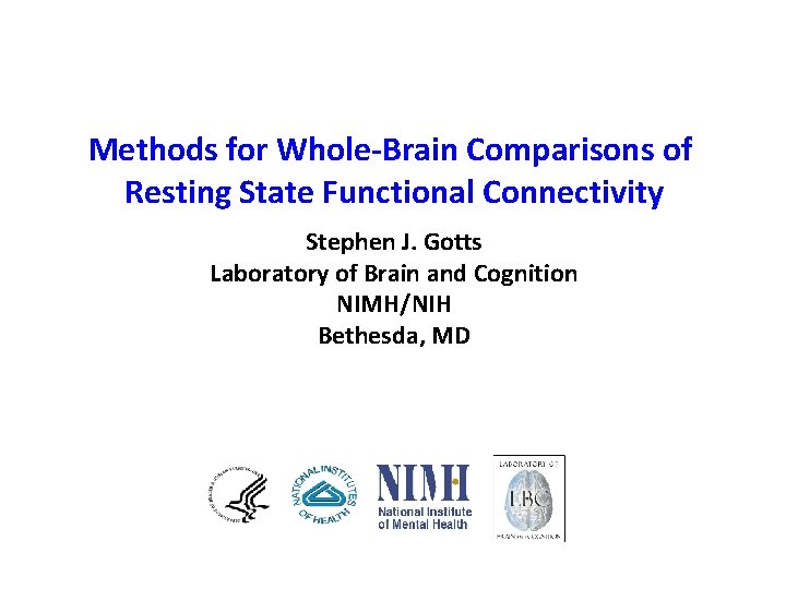Methods for Whole-Brain Comparisons of Resting State Functional Connectivity Stephen J. Gotts Laboratory of