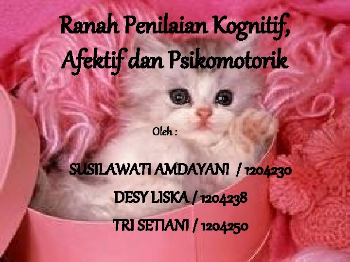 Ranah Penilaian Kognitif, Afektif dan Psikomotorik Oleh : SUSILAWATI AMDAYANI / 1204230 DESY LISKA