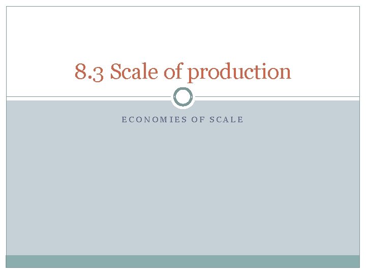 8. 3 Scale of production ECONOMIES OF SCALE 