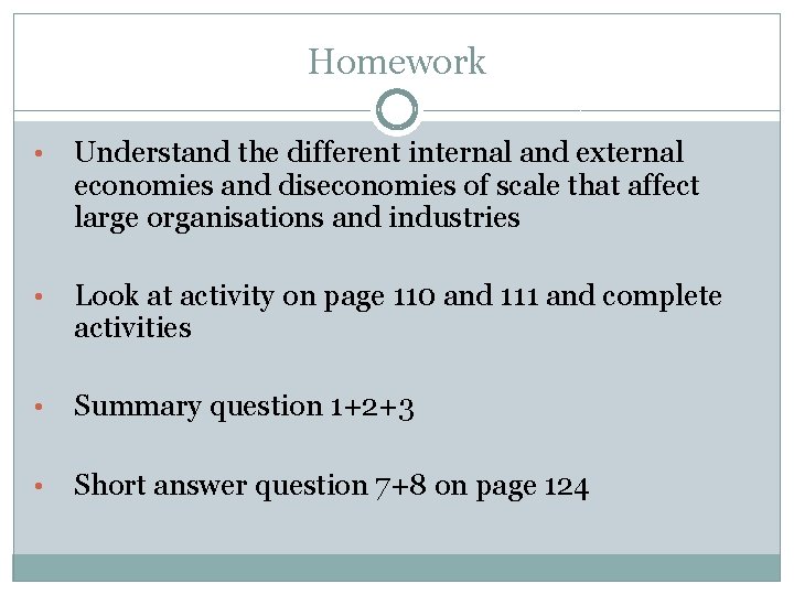 Homework • Understand the different internal and external economies and diseconomies of scale that