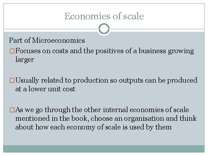 Economies of scale Part of Microeconomics �Focuses on costs and the positives of a