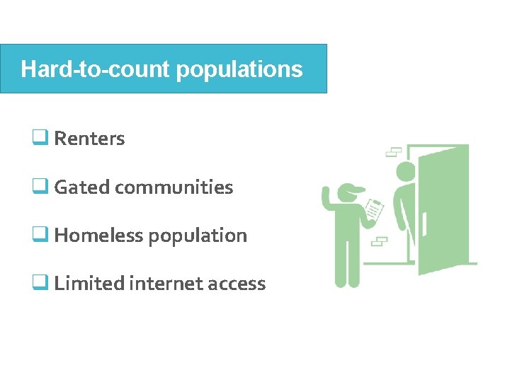 Hard-to-count populations q Renters q Gated communities q Homeless population q Limited internet access