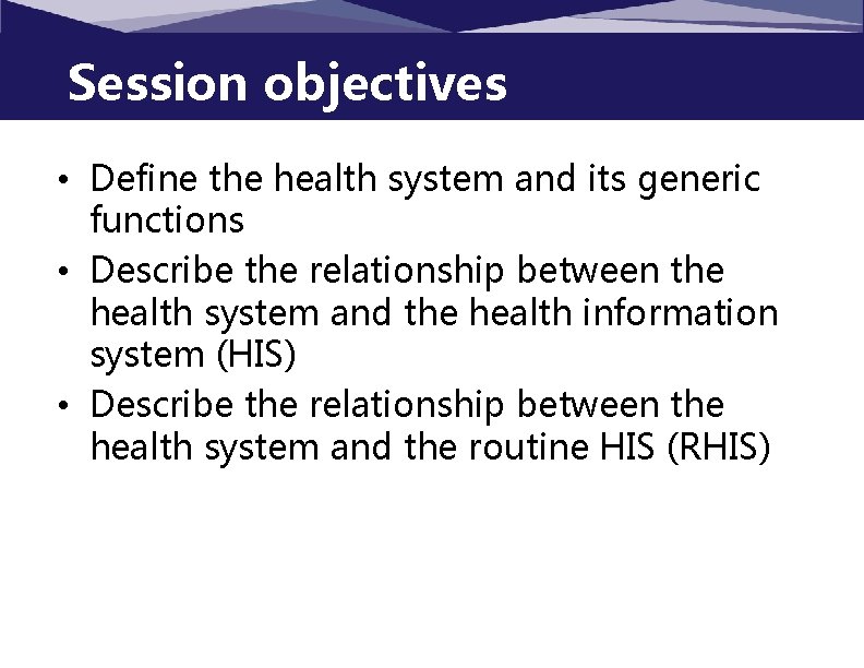 Session objectives • Define the health system and its generic functions • Describe the