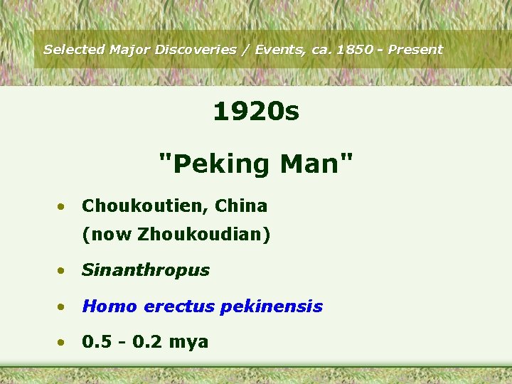 Selected Major Discoveries / Events, ca. 1850 - Present 1920 s "Peking Man" •