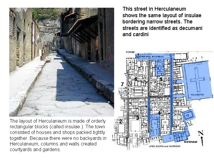 This street in Herculaneum shows the same layout of insulae bordering narrow streets. The