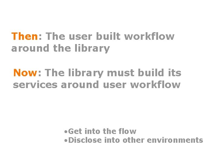 Then: The user built workflow around the library Now: The library must build its