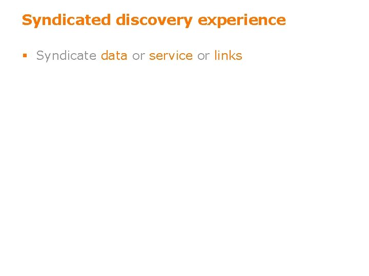 Syndicated discovery experience § Syndicate data or service or links 64 