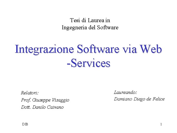 Tesi di Laurea in Ingegneria del Software Integrazione Software via Web -Services Relatori: Prof.